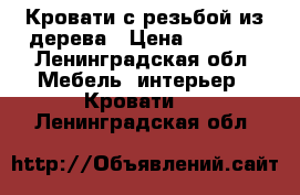 Кровати с резьбой из дерева › Цена ­ 9 000 - Ленинградская обл. Мебель, интерьер » Кровати   . Ленинградская обл.